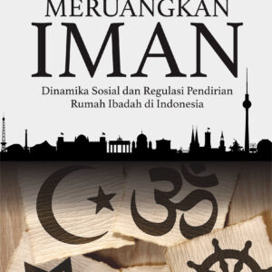 Meruangkan Iman: Dinamika Sosial dan Regulasi Pendirian Rumah Ibadah di Indonesia