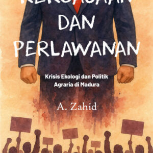 Kekuasaan dan Perlawanan: Krisis Ekologi dan Politik Agraria di Madura
